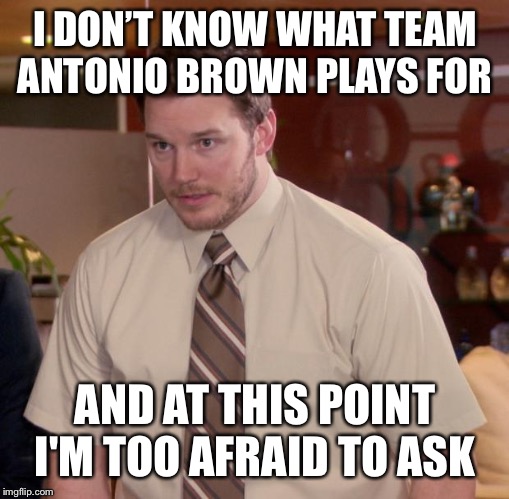 Afraid To Ask Andy | I DON’T KNOW WHAT TEAM ANTONIO BROWN PLAYS FOR; AND AT THIS POINT I'M TOO AFRAID TO ASK | image tagged in memes,afraid to ask andy | made w/ Imgflip meme maker