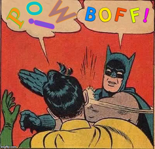 Say It Like You Mean It | O; W; B; O; F; F; ! P; ! | image tagged in memes,batman slapping robin,say that again i dare you,that face you make,well yes but actually no,i know that feel bro | made w/ Imgflip meme maker