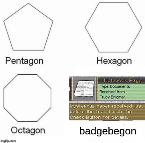 Pentagon Hexagon Octagon | badgebegon | image tagged in memes,pentagon hexagon octagon | made w/ Imgflip meme maker