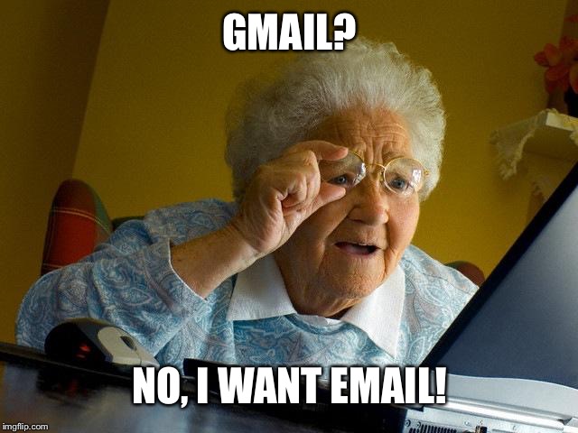 Old people using a laptop be like: | GMAIL? NO, I WANT EMAIL! | image tagged in memes,grandma finds the internet,old people,computers,gmail,emails | made w/ Imgflip meme maker