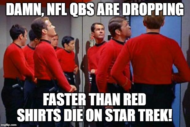 Another QB Bites the Dust | DAMN, NFL QBS ARE DROPPING; FASTER THAN RED SHIRTS DIE ON STAR TREK! | image tagged in star trek red shirts | made w/ Imgflip meme maker
