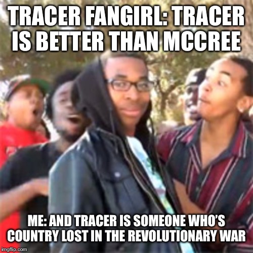 McCree: It’s High noon | TRACER FANGIRL: TRACER IS BETTER THAN MCCREE; ME: AND TRACER IS SOMEONE WHO’S COUNTRY LOST IN THE REVOLUTIONARY WAR | image tagged in black boy roast,memes,roasted,overwatch,tracer,burned | made w/ Imgflip meme maker