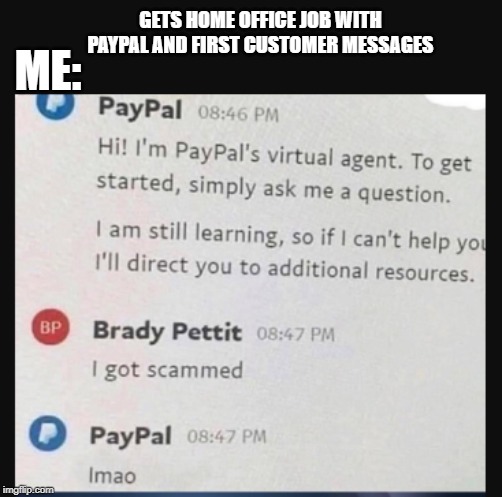 Customer Support | GETS HOME OFFICE JOB WITH PAYPAL AND FIRST CUSTOMER MESSAGES; ME: | image tagged in paypal,customer service,support,ai,lmao,scammer | made w/ Imgflip meme maker