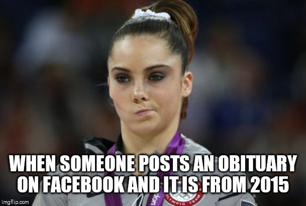 He died again??? | WHEN SOMEONE POSTS AN OBITUARY ON FACEBOOK AND IT IS FROM 2015 | image tagged in mckayla maroney not impressed,obituary,facebook | made w/ Imgflip meme maker