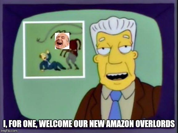 I, FOR ONE, WELCOME OUR NEW AMAZON OVERLORDS | image tagged in kent brockman | made w/ Imgflip meme maker