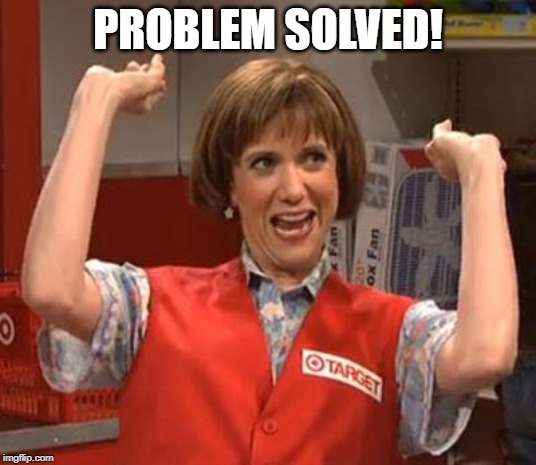 Target Lady | PROBLEM SOLVED! | image tagged in target lady | made w/ Imgflip meme maker