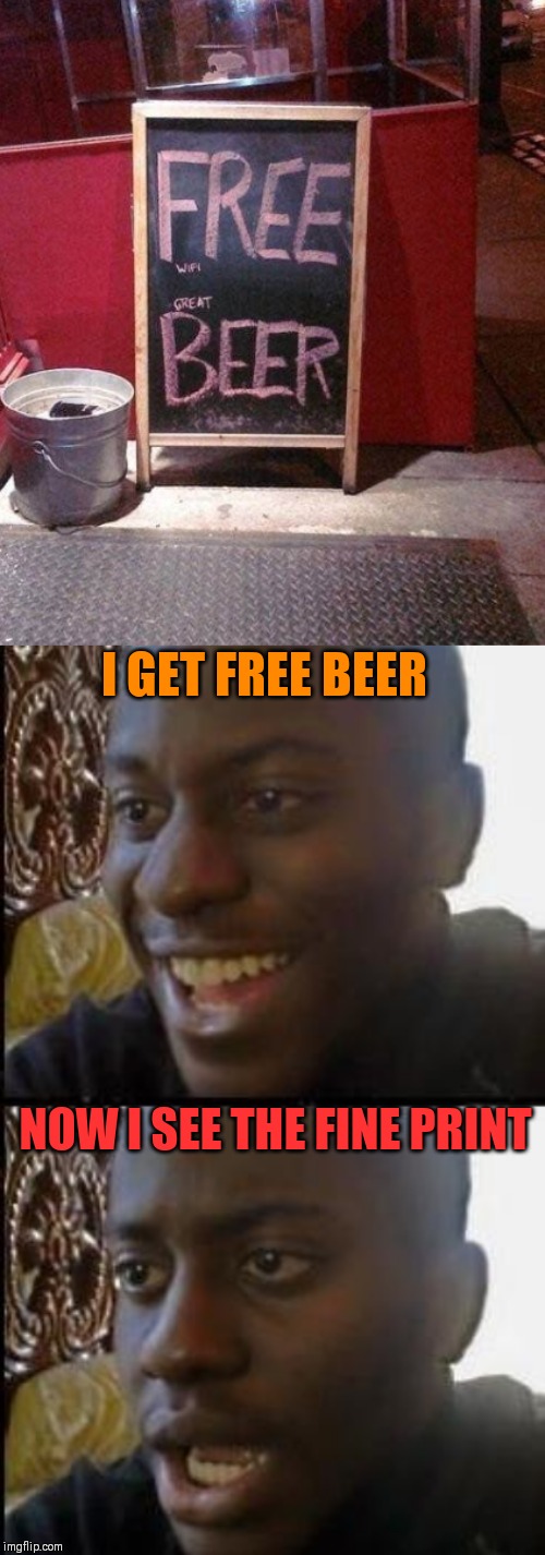 One does not simply read the fine print before it's too late | I GET FREE BEER; NOW I SEE THE FINE PRINT | image tagged in disappointed black guy,beer,stupid signs,44colt | made w/ Imgflip meme maker
