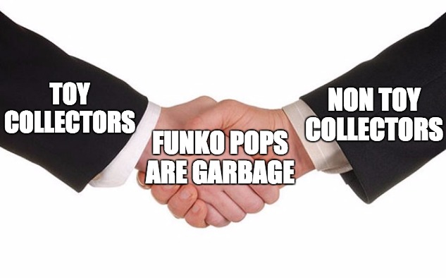 handshake | NON TOY COLLECTORS; TOY COLLECTORS; FUNKO POPS ARE GARBAGE | image tagged in handshake | made w/ Imgflip meme maker