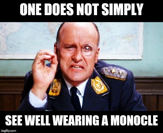 Col. Klink does not simply | ONE DOES NOT SIMPLY; SEE WELL WEARING A MONOCLE | image tagged in col klink does not simply,memes,hogan's heroes | made w/ Imgflip meme maker