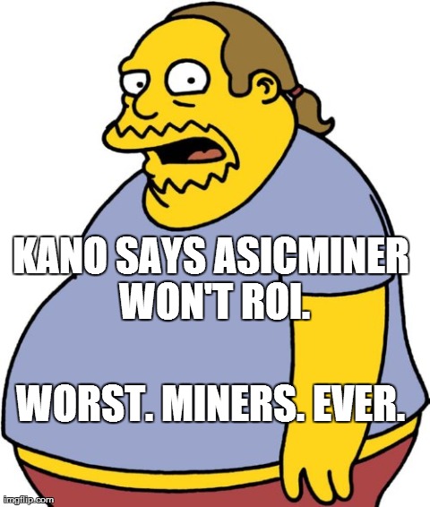 Comic Book Guy Meme | KANO SAYS ASICMINER WON'T ROI. WORST. MINERS. EVER. | image tagged in memes,comic book guy | made w/ Imgflip meme maker