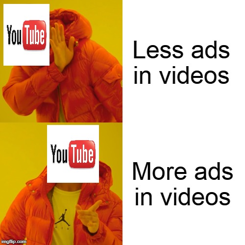 YouTube in a Nutshell | Less ads in videos; More ads in videos | image tagged in memes,drake hotline bling,youtube,drake hotline approves,2019,ads | made w/ Imgflip meme maker