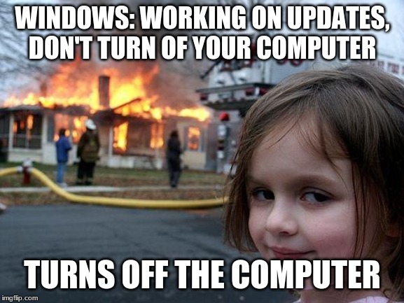Disaster Girl | WINDOWS: WORKING ON UPDATES, DON'T TURN OF YOUR COMPUTER; TURNS OFF THE COMPUTER | image tagged in memes,disaster girl | made w/ Imgflip meme maker