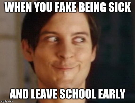 Spiderman Peter Parker | WHEN YOU FAKE BEING SICK; AND LEAVE SCHOOL EARLY | image tagged in memes,spiderman peter parker | made w/ Imgflip meme maker