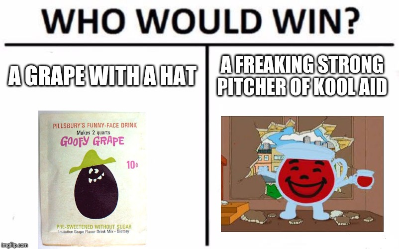 Who Would Win? | A GRAPE WITH A HAT; A FREAKING STRONG PITCHER OF KOOL AID | image tagged in memes,who would win,kool aid man,goofy grape | made w/ Imgflip meme maker