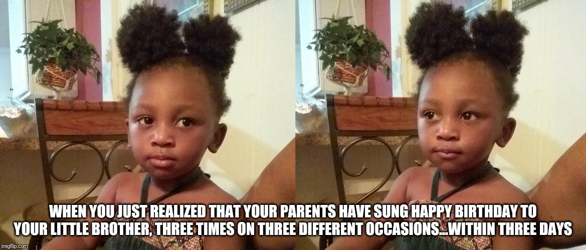 Jealous Kids | WHEN YOU JUST REALIZED THAT YOUR PARENTS HAVE SUNG HAPPY BIRTHDAY TO YOUR LITTLE BROTHER, THREE TIMES ON THREE DIFFERENT OCCASIONS...WITHIN THREE DAYS | image tagged in jealous kids,jealous,kids | made w/ Imgflip meme maker