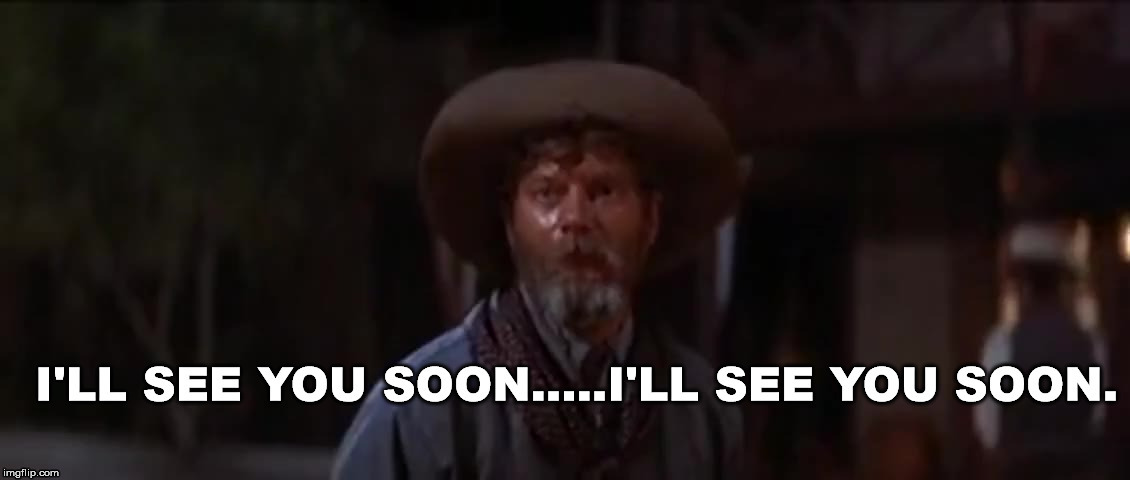 see you soon | image tagged in see you soon,ike,cowboys,tombstone,movie | made w/ Imgflip meme maker