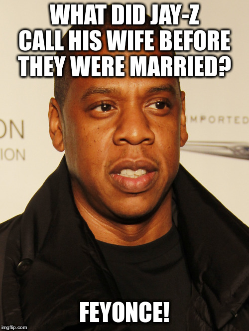 What will he call her if they divorce? | WHAT DID JAY-Z CALL HIS WIFE BEFORE THEY WERE MARRIED? FEYONCE! | image tagged in jay-z,humor,beyonce,jokes,fun | made w/ Imgflip meme maker