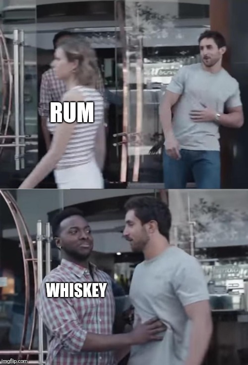 Bro, Not Cool. | WHISKEY RUM | image tagged in bro not cool | made w/ Imgflip meme maker