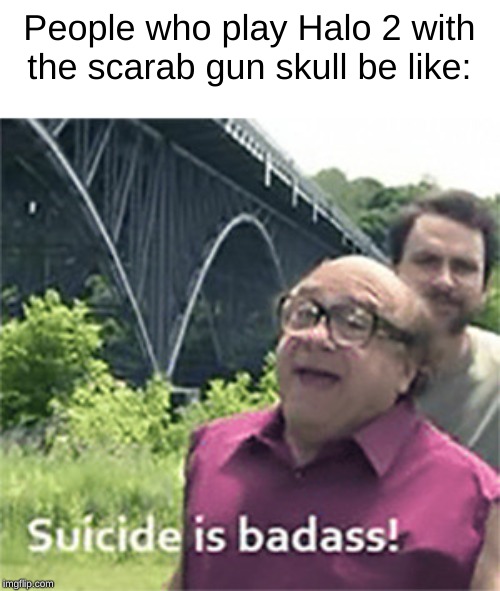 Danny devito | People who play Halo 2 with the scarab gun skull be like: | image tagged in halo,danny devito | made w/ Imgflip meme maker