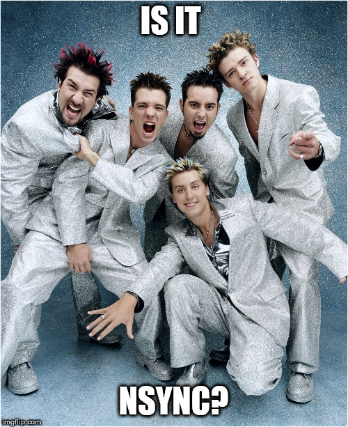 nsync | IS IT NSYNC? | image tagged in nsync | made w/ Imgflip meme maker