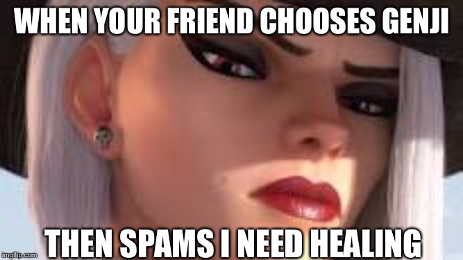 Ashe disappointed | WHEN YOUR FRIEND CHOOSES GENJI; THEN SPAMS I NEED HEALING | image tagged in overwatch,overwatch memes,memes,funny,funny memes | made w/ Imgflip meme maker