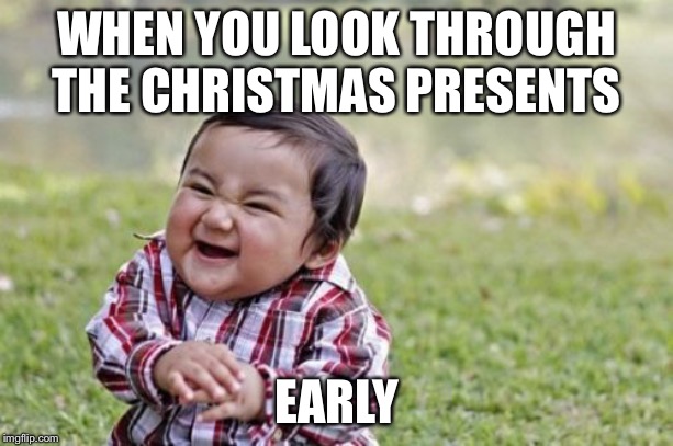 Evil Toddler | WHEN YOU LOOK THROUGH THE CHRISTMAS PRESENTS; EARLY | image tagged in memes,evil toddler | made w/ Imgflip meme maker