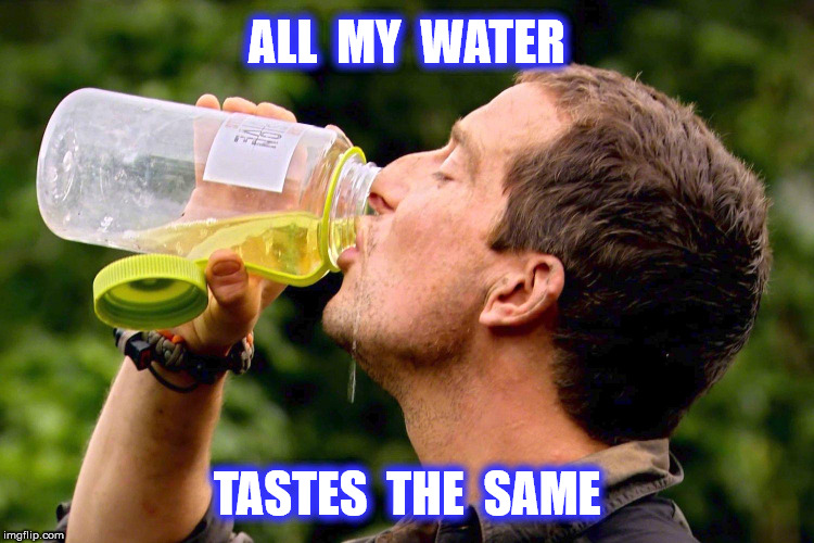 ALL  MY  WATER TASTES  THE  SAME | made w/ Imgflip meme maker