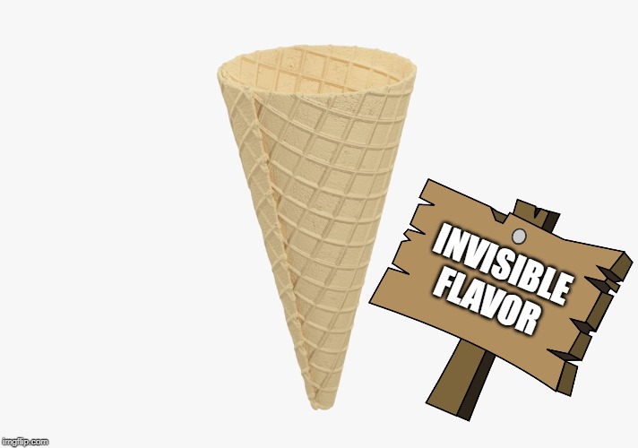 Invisible Flavor Ice Cream | INVISIBLE FLAVOR | image tagged in memes,ice cream | made w/ Imgflip meme maker