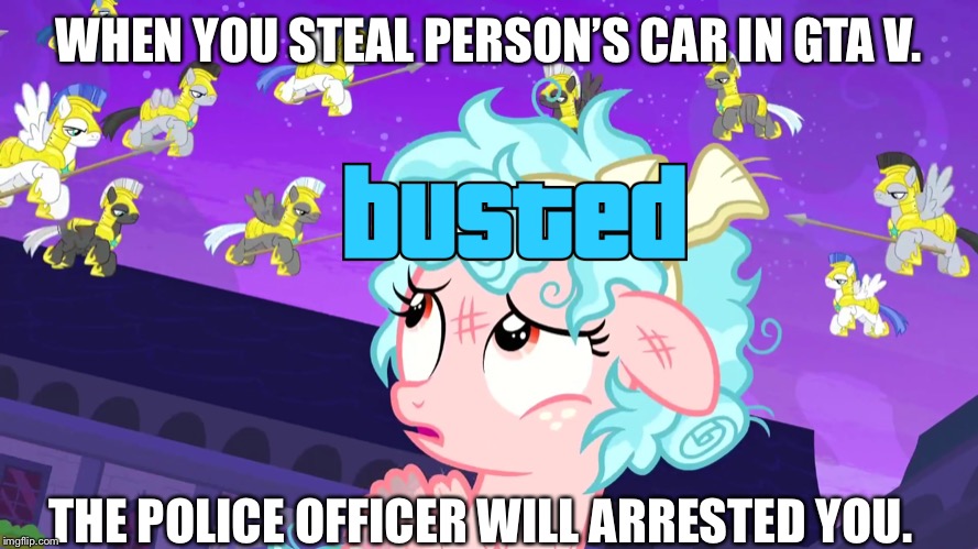 GTA V busted meme feat. MLP FIM | WHEN YOU STEAL PERSON’S CAR IN GTA V. THE POLICE OFFICER WILL ARRESTED YOU. | image tagged in cozy glow busted,mlp fim,gta 5,busted,meme | made w/ Imgflip meme maker