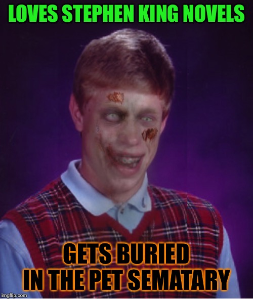 Be careful what you read | LOVES STEPHEN KING NOVELS; GETS BURIED IN THE PET SEMATARY | image tagged in memes,zombie bad luck brian,funny,halloween,stephen king,cemetery | made w/ Imgflip meme maker