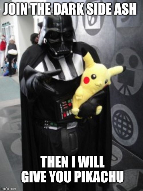 JOIN THE DARK SIDE ASH; THEN I WILL GIVE YOU PIKACHU | image tagged in memes,funny,darth vader,pokemon,star wars,pikachu | made w/ Imgflip meme maker