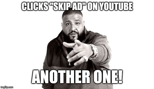 DJ Khaled Another One | CLICKS "SKIP AD" ON YOUTUBE; ANOTHER ONE! | image tagged in dj khaled another one | made w/ Imgflip meme maker