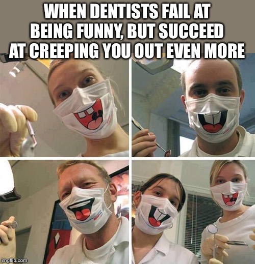 4 out of 5 children would agree | WHEN DENTISTS FAIL AT BEING FUNNY, BUT SUCCEED AT CREEPING YOU OUT EVEN MORE | image tagged in memes,funny,dentists,masks,smiles | made w/ Imgflip meme maker