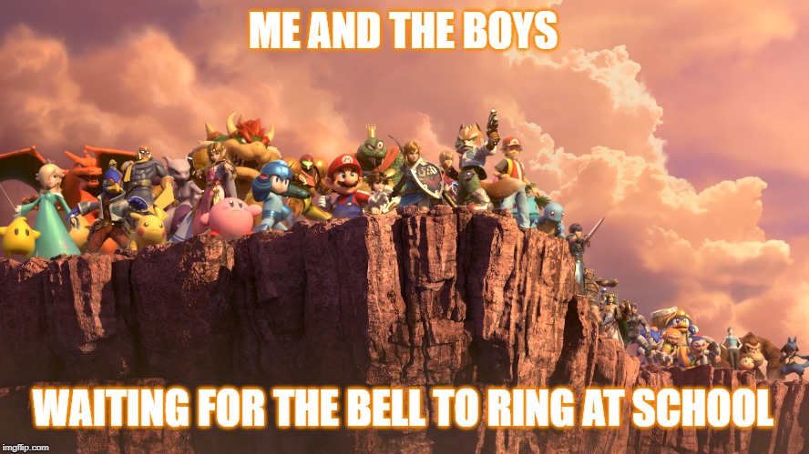 me and the boys smash bros | ME AND THE BOYS; WAITING FOR THE BELL TO RING AT SCHOOL | image tagged in me and the boys smash bros | made w/ Imgflip meme maker