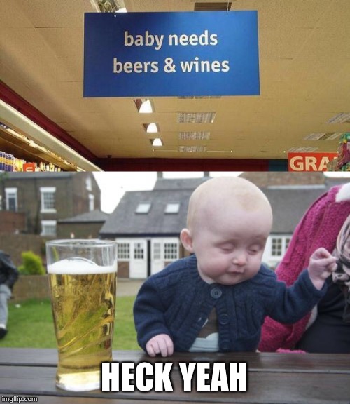 Alcoholic babies | HECK YEAH | image tagged in memes,drunk baby | made w/ Imgflip meme maker