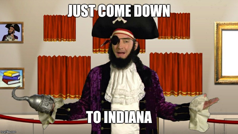 PATCHY CMON | JUST COME DOWN TO INDIANA | image tagged in patchy cmon | made w/ Imgflip meme maker