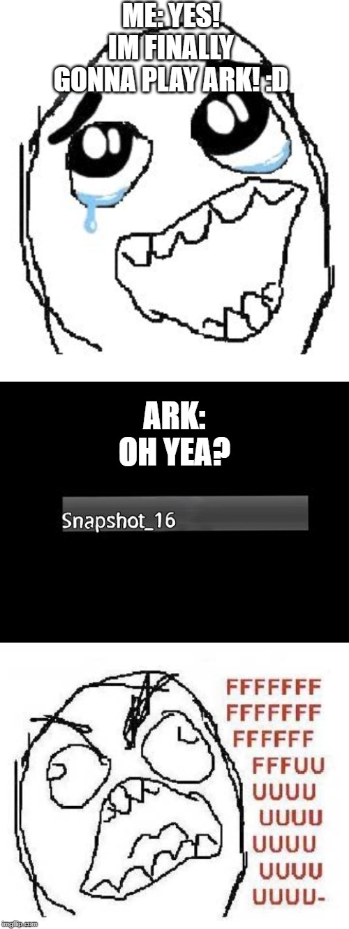 ME: YES! IM FINALLY GONNA PLAY ARK! :D; ARK: OH YEA? | image tagged in memes,happy guy rage face,rage guy | made w/ Imgflip meme maker