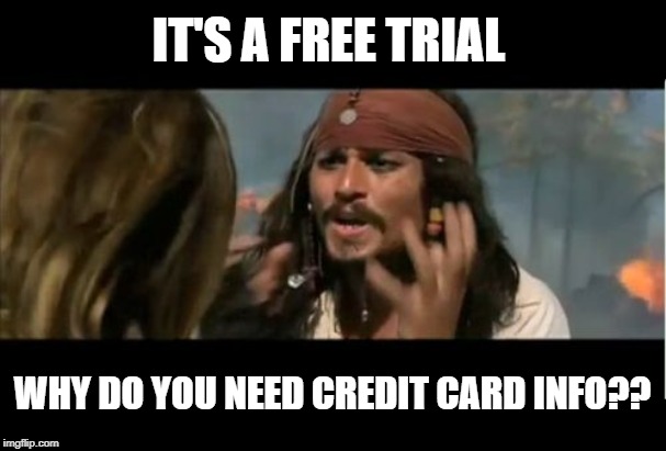 Why Is The Rum Gone | IT'S A FREE TRIAL; WHY DO YOU NEED CREDIT CARD INFO?? | image tagged in memes,why is the rum gone | made w/ Imgflip meme maker