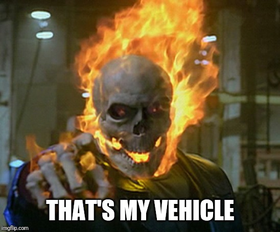 THAT'S MY VEHICLE | image tagged in ghost rider | made w/ Imgflip meme maker