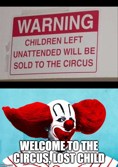 Please remember your children | WELCOME TO THE CIRCUS, LOST CHILD | image tagged in memes,funny,clowns,funny signs,circus,stupid signs | made w/ Imgflip meme maker