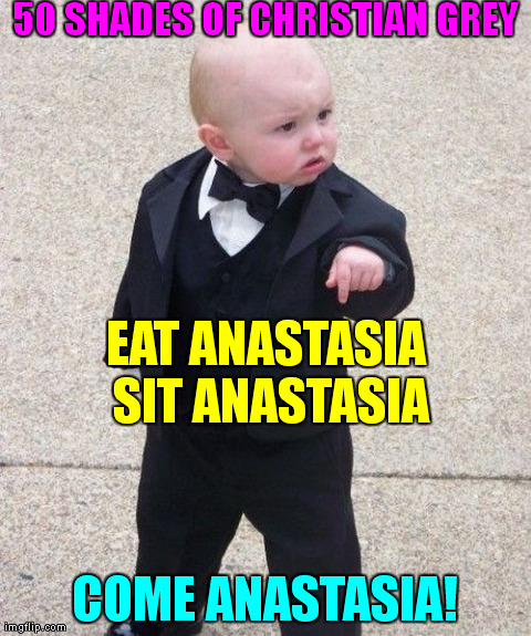 50 SHADES OF CHRISTIAN GREY COME ANASTASIA! EAT ANASTASIA SIT ANASTASIA | Generated image from memes,baby godfather generated with the Imgflip Meme Maker