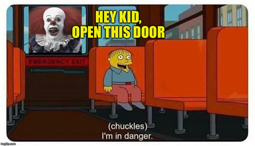 It IS an emergency Ralphie! | HEY KID, OPEN THIS DOOR | image tagged in im in danger,pennywise,memes,funny | made w/ Imgflip meme maker