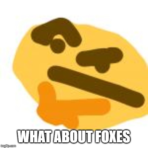 WHAT ABOUT FOXES | made w/ Imgflip meme maker