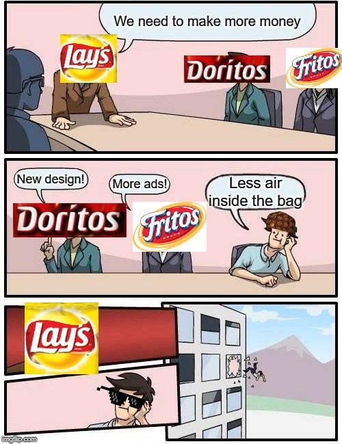less air | We need to make more money; New design! More ads! Less air inside the bag | image tagged in memes,boardroom meeting suggestion,lays chips,doritos,funny,scumbag | made w/ Imgflip meme maker