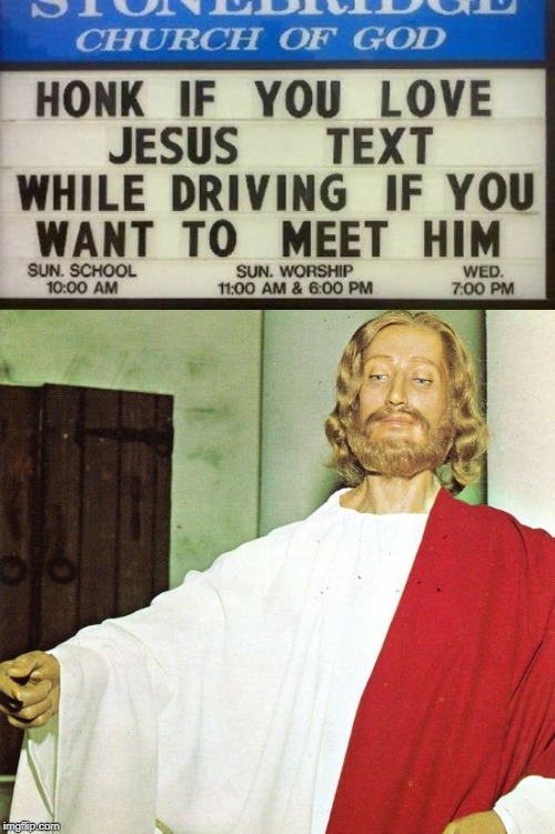 Text and Drive to see Jesus | image tagged in jesus christ,memes,funny,sign,texting | made w/ Imgflip meme maker