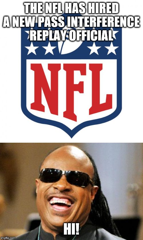 THE NFL HAS HIRED A NEW PASS INTERFERENCE REPLAY OFFICIAL; HI! | image tagged in nfl logic,stevie wonder | made w/ Imgflip meme maker