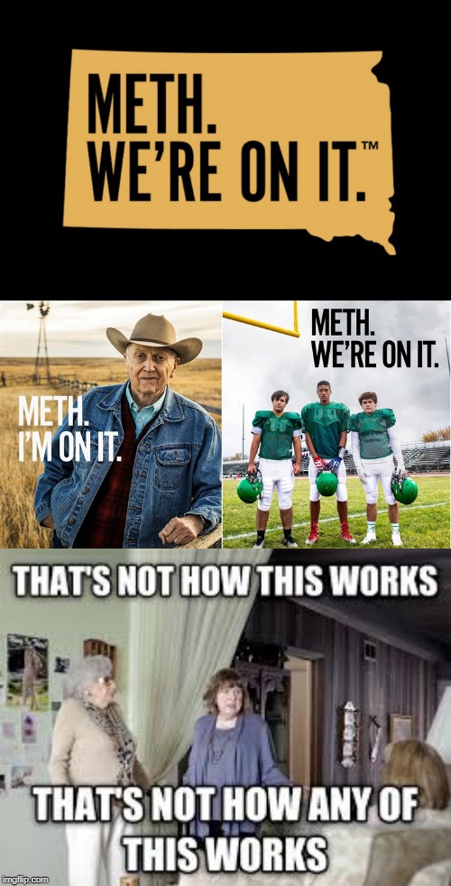 I present to you South Dakota's new anti-meth ad campaign...that's methed up! | SOUTH DAKOTA'S NEW ANTI-METH AD CAMPAIGN | image tagged in that's not how this works,south dakota,meth,public service announcement,campaign,memes | made w/ Imgflip meme maker