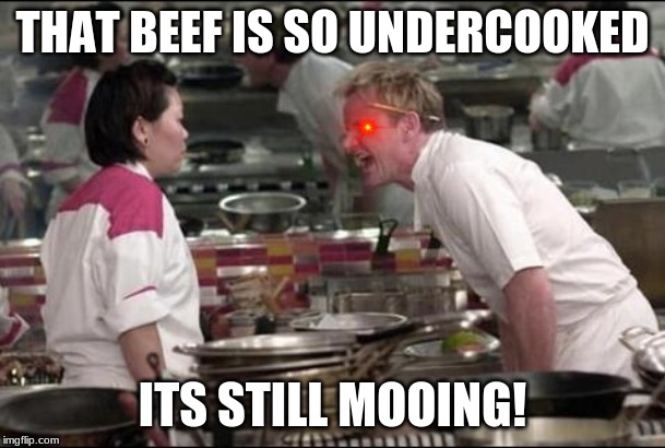 Angry Chef Gordon Ramsay | THAT BEEF IS SO UNDERCOOKED; ITS STILL MOOING! | image tagged in memes,angry chef gordon ramsay | made w/ Imgflip meme maker