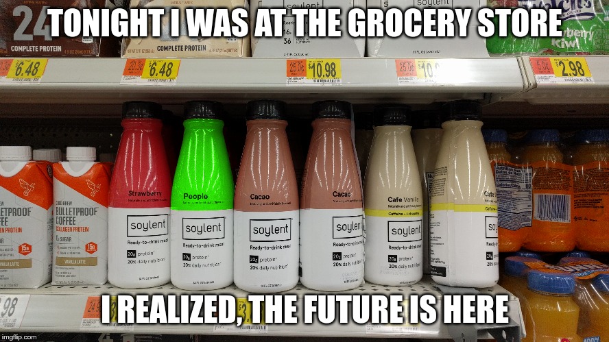 How many people will get this? | TONIGHT I WAS AT THE GROCERY STORE; I REALIZED, THE FUTURE IS HERE | image tagged in soylent green | made w/ Imgflip meme maker