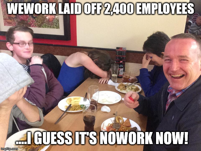 WeWork layoffs got dads like... | WEWORK LAID OFF 2,400 EMPLOYEES; ....I GUESS IT'S NOWORK NOW! | image tagged in dad joke meme,wework,layoffs,nowork | made w/ Imgflip meme maker